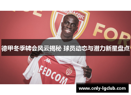德甲冬季转会风云揭秘 球员动态与潜力新星盘点 德甲冬季转会风云揭秘 球员动态与潜力新星盘点