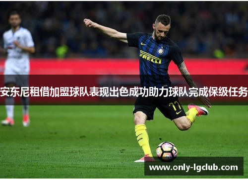 安东尼租借加盟球队表现出色成功助力球队完成保级任务 安东尼租借加盟球队表现出色成功助力球队完成保级任务
