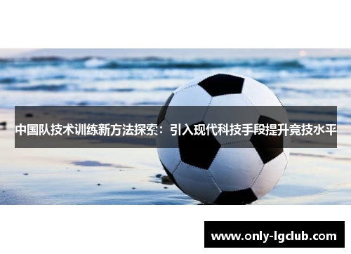 中国队技术训练新方法探索：引入现代科技手段提升竞技水平