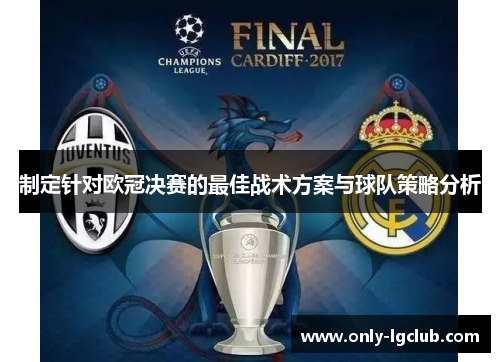 制定针对欧冠决赛的最佳战术方案与球队策略分析 制定针对欧冠决赛的最佳战术方案与球队策略分析