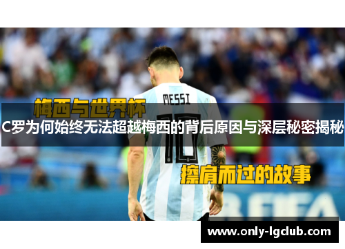 C罗为何始终无法超越梅西的背后原因与深层秘密揭秘 C罗为何始终无法超越梅西的背后原因与深层秘密揭秘