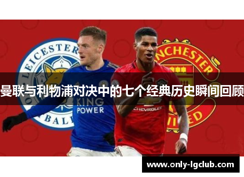 曼联与利物浦对决中的七个经典历史瞬间回顾 曼联与利物浦对决中的七个经典历史瞬间回顾