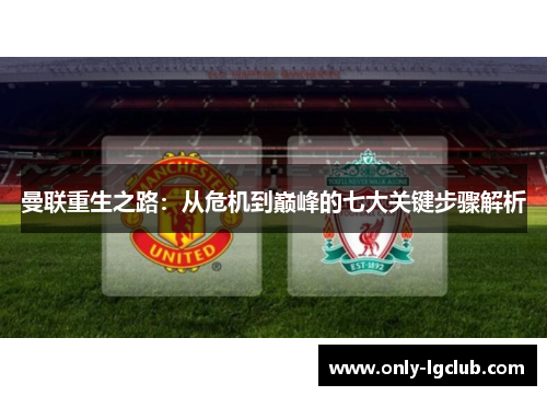 曼联重生之路：从危机到巅峰的七大关键步骤解析