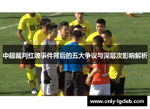 中超裁判红牌事件背后的五大争议与深层次影响解析 中超裁判红牌事件背后的五大争议与深层次影响解析