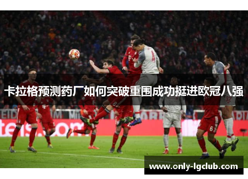 卡拉格预测药厂如何突破重围成功挺进欧冠八强