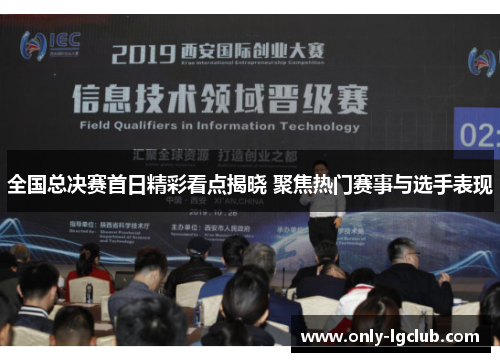 全国总决赛首日精彩看点揭晓 聚焦热门赛事与选手表现 全国总决赛首日精彩看点揭晓 聚焦热门赛事与选手表现