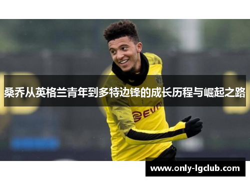 桑乔从英格兰青年到多特边锋的成长历程与崛起之路 桑乔从英格兰青年到多特边锋的成长历程与崛起之路