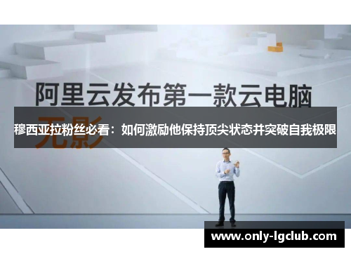 穆西亚拉粉丝必看:如何激励他保持顶尖状态并突破自我极限 穆西亚拉粉丝必看:如何激励他保持顶尖状态并突破自我极限