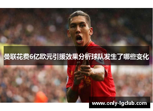 曼联花费6亿欧元引援效果分析球队发生了哪些变化 曼联花费6亿欧元引援效果分析球队发生了哪些变化
