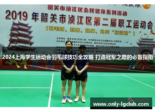 2024上海学生运动会羽毛球技巧全攻略 打造冠军之路的必备指南 2024上海学生运动会羽毛球技巧全攻略 打造冠军之路的必备指南