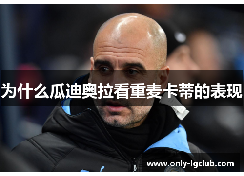 为什么瓜迪奥拉看重麦卡蒂的表现 为什么瓜迪奥拉看重麦卡蒂的表现