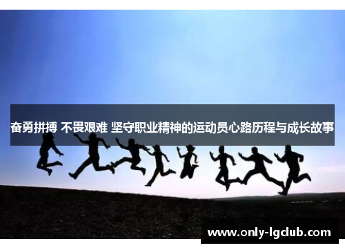 奋勇拼搏 不畏艰难 坚守职业精神的运动员心路历程与成长故事