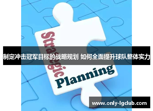 制定冲击冠军目标的战略规划 如何全面提升球队整体实力