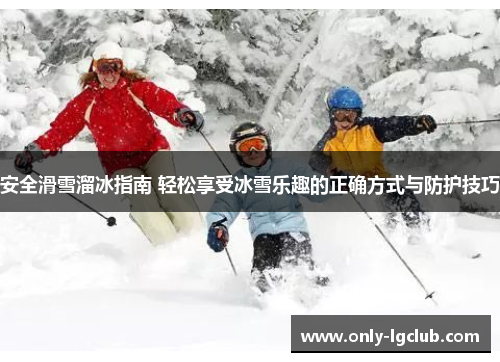 安全滑雪溜冰指南 轻松享受冰雪乐趣的正确方式与防护技巧 安全滑雪溜冰指南 轻松享受冰雪乐趣的正确方式与防护技巧