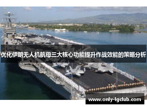 优化伊朗无人机航母三大核心功能提升作战效能的策略分析 优化伊朗无人机航母三大核心功能提升作战效能的策略分析