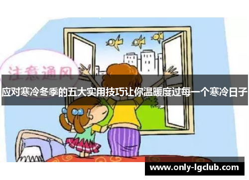 应对寒冷冬季的五大实用技巧让你温暖度过每一个寒冷日子 应对寒冷冬季的五大实用技巧让你温暖度过每一个寒冷日子