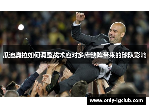 瓜迪奥拉如何调整战术应对多库缺阵带来的球队影响 瓜迪奥拉如何调整战术应对多库缺阵带来的球队影响