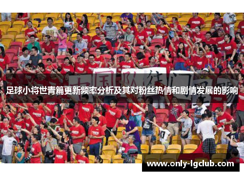 足球小将世青篇更新频率分析及其对粉丝热情和剧情发展的影响 足球小将世青篇更新频率分析及其对粉丝热情和剧情发展的影响