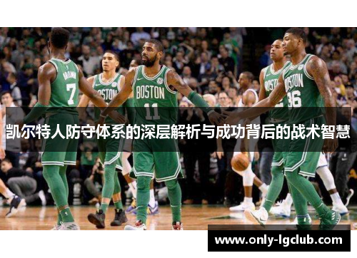 凯尔特人防守体系的深层解析与成功背后的战术智慧 凯尔特人防守体系的深层解析与成功背后的战术智慧