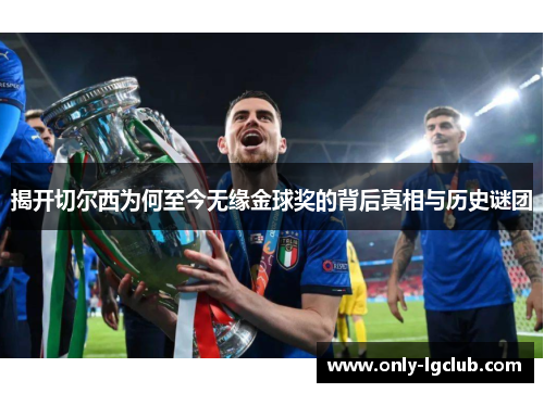 揭开切尔西为何至今无缘金球奖的背后真相与历史谜团