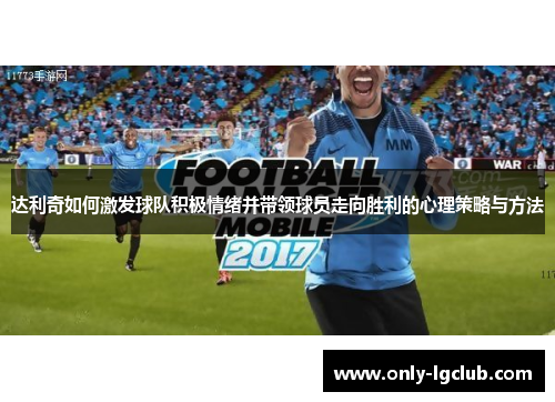 达利奇如何激发球队积极情绪并带领球员走向胜利的心理策略与方法 达利奇如何激发球队积极情绪并带领球员走向胜利的心理策略与方法