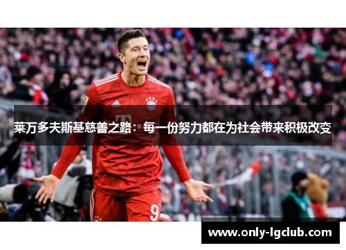 莱万多夫斯基慈善之路：每一份努力都在为社会带来积极改变