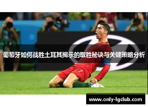 葡萄牙如何战胜土耳其揭示的取胜秘诀与关键策略分析 葡萄牙如何战胜土耳其揭示的取胜秘诀与关键策略分析