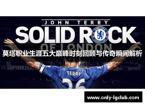 莫塔职业生涯五大巅峰时刻回顾与传奇瞬间解析 莫塔职业生涯五大巅峰时刻回顾与传奇瞬间解析