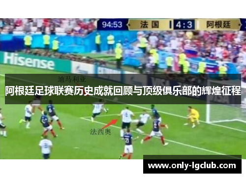 阿根廷足球联赛历史成就回顾与顶级俱乐部的辉煌征程 阿根廷足球联赛历史成就回顾与顶级俱乐部的辉煌征程