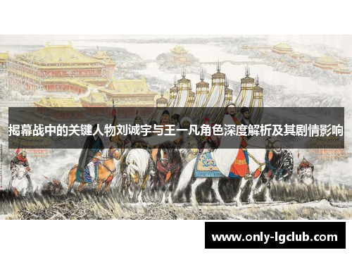 揭幕战中的关键人物刘诚宇与王一凡角色深度解析及其剧情影响