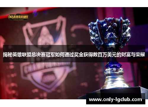 揭秘英雄联盟总决赛冠军如何通过奖金获得数百万美元的财富与荣耀