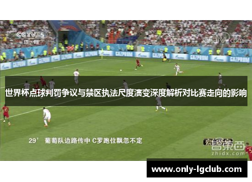 世界杯点球判罚争议与禁区执法尺度演变深度解析对比赛走向的影响