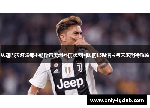 从迪巴拉对阵那不勒斯看美洲杯前状态回暖的积极信号与未来期待解读